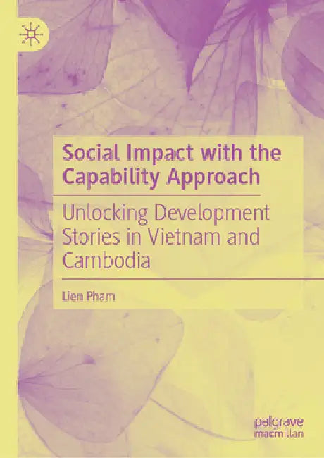 Social Impact with the Capability Approach: Unlocking Development Stories in Vietnam and Cambodia by Lien Pham