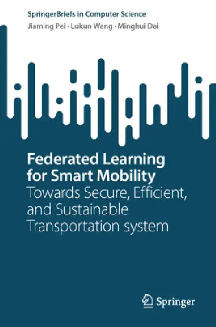 Federated Learning for Smart Mobility: Towards Secure, Efficient, and Sustainable Transportation System by Jiaming Pei, Lukun Wang, Minghui Dai