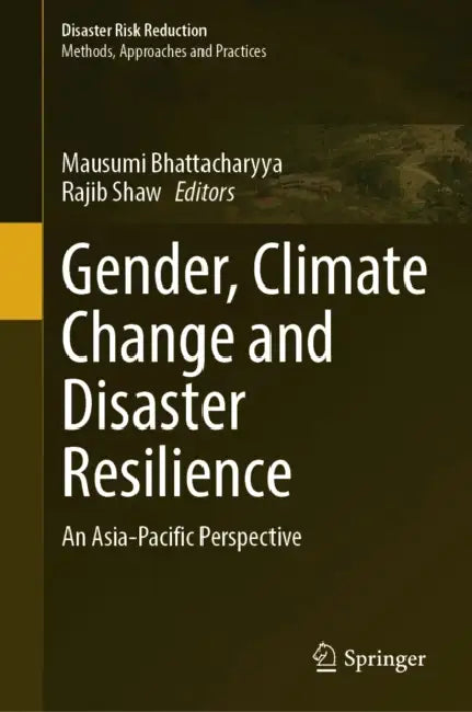 Gender, Climate Change and Disaster Resilience: An Asia-Pacific Perspective by Mausumi Bhattacharyya