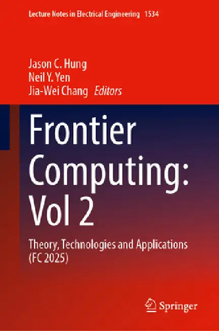 Frontier Computing: Volume 2: Theory, Technologies and Applications (FC 2025) by Jason C. Hung, Neil y. Yen, Jia-Wei Chang