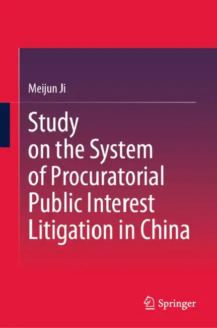 Study on the System of Procuratorial Public Interest Litigation in China by Meijun Ji