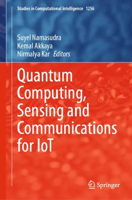 Quantum Computing, Sensing and Communications for Iot by Suyel Namasudra, Kemal Akkaya, Nirmalya Kar