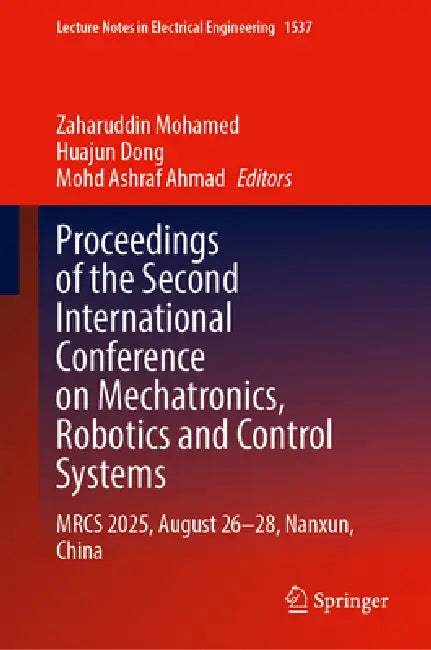 Proceedings of the Second International Conference on Mechatronics, Robotics and Control Systems: Mrcs 2025, August 26-28, Nanxun, China by Zaharuddin Mohamed