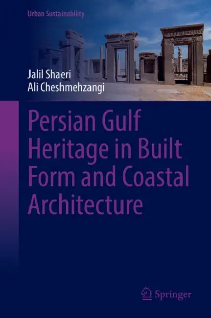 Persian Gulf Heritage in Built Form and Coastal Architecture by Jalil Shaeri, Ali Cheshmehzangi