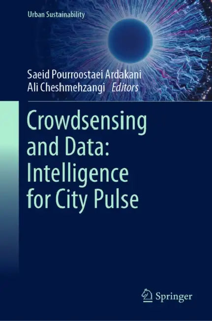 Crowdsensing and Data: Intelligence for City Pulse by Saeid Pourroostaei Ardakani