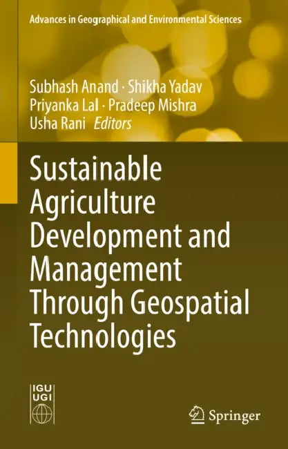 Sustainable Agriculture Development and Management Through Geospatial Technologies by Subhash Anand
