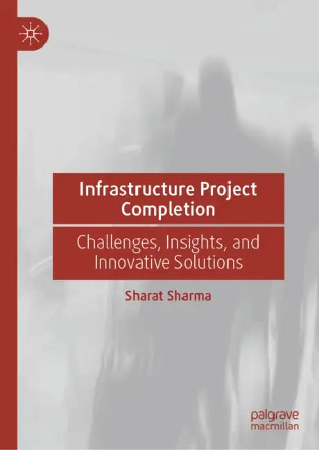 Infrastructure Project Completion: Challenges, Insights, and Innovative Solutions by Sharat Sharma