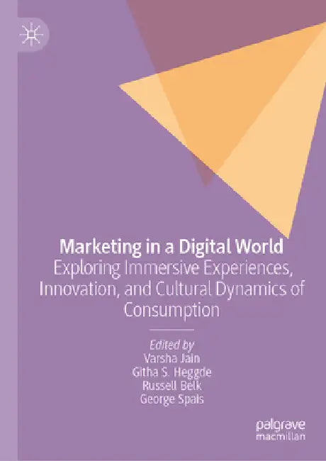 Marketing in a Digital World: Exploring Immersive Experiences, Innovation, and Cultural Dynamics of Consumption by Varsha Jain