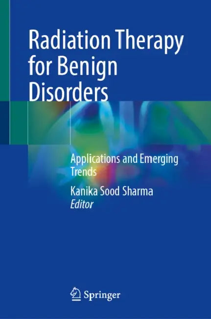 Radiation Therapy for Benign Disorders: Applications and Emerging Trends by Kanika Sood Sharma
