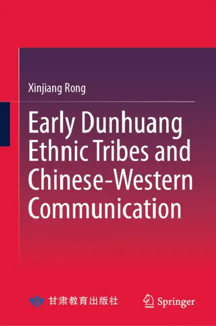 Early Dunhuang Ethnic Tribes and Chinese-Western Communication by Xinjiang Rong