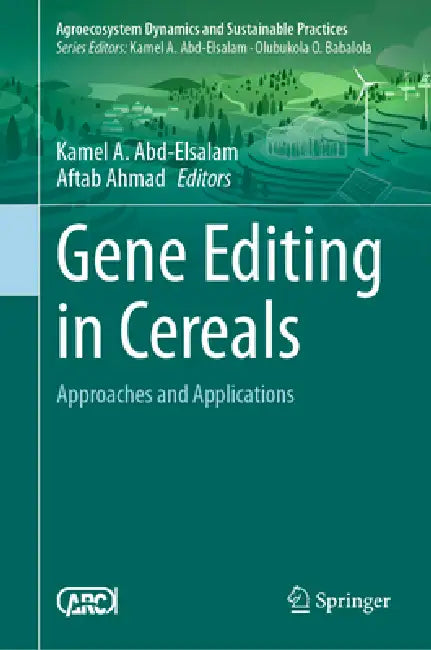 Gene Editing in Cereals: Approaches and Applications by Kamel A. Abd-Elsalam, Aftab Ahmad
