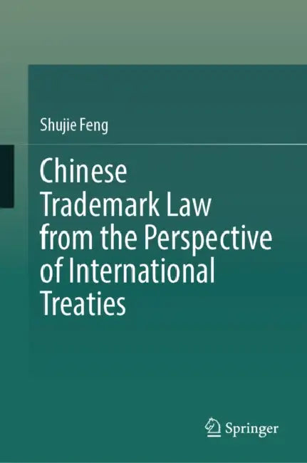 Chinese Trademark Law from the Perspective of International Treaties by Shujie Feng