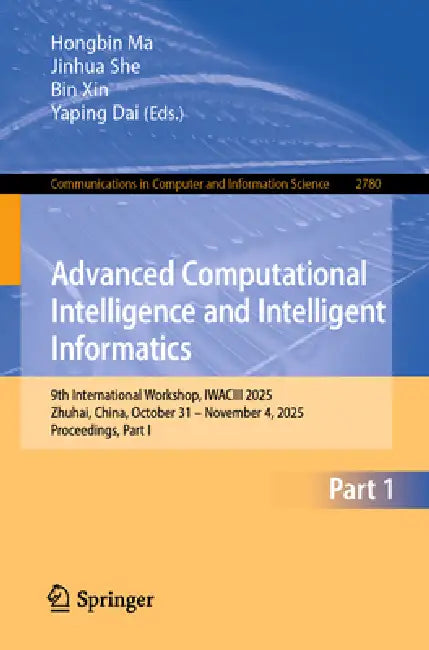 Advanced Computational Intelligence and Intelligent Informatics: 9th International Workshop, Iwaciii 2025, Zhuhai, China, October 31 - November 4, 202 by Hongbin Ma, Jinhua She, Bin Xin