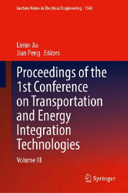 Proceedings of the 1st Conference on Transportation and Energy Integration Technologies: Volume III by Jia Limin, Peng Jia