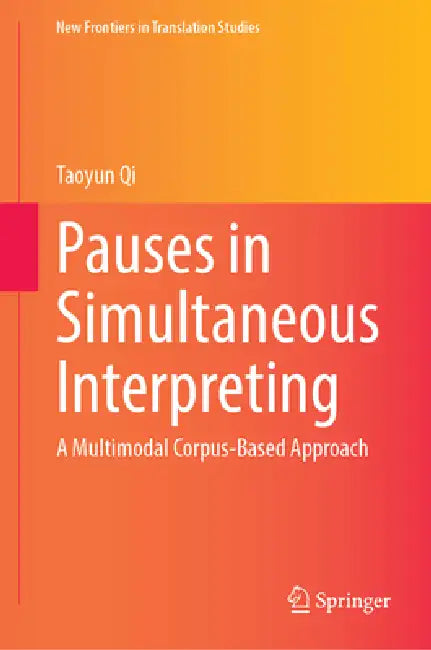 Pauses in Simultaneous Interpreting: A Multimodal Corpus-Based Approach by Taoyun Qi