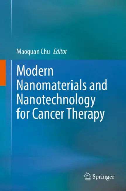 Modern Nanomaterials and Nanotechnology for Cancer Therapy by Maoquan Chu