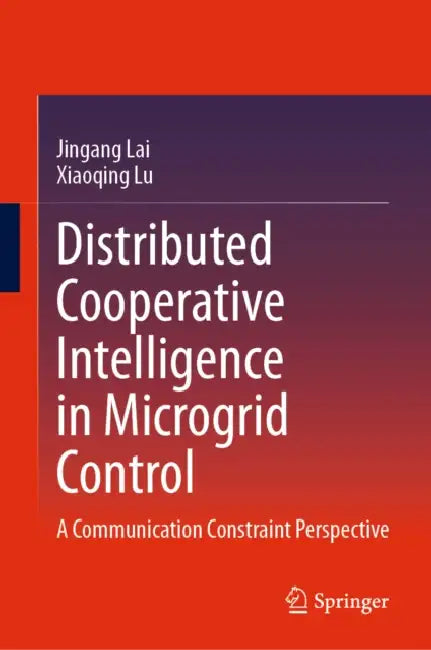 Distributed Cooperative Intelligence in Microgrid Control: A Communication Constraint Perspective by Jingang Lai, Xiaoqing Lu