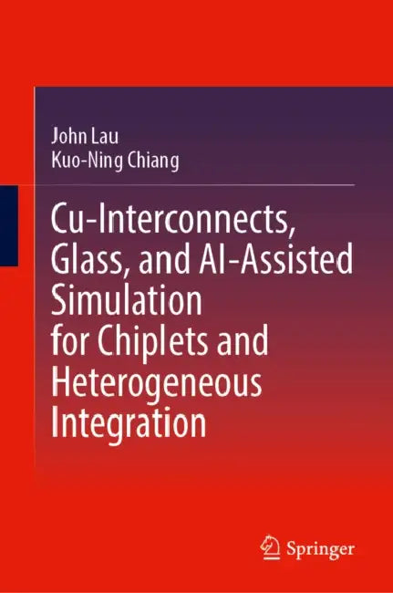 Cu-Interconnects, Glass, and Ai-Assisted Simulation for Chiplets and Heterogeneous Integration by John Lau, Kuo-Ning Chiang