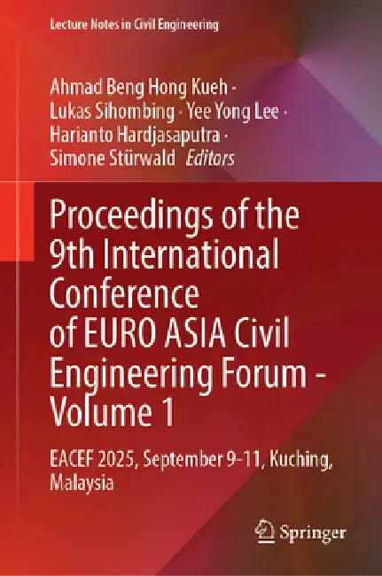 Proceedings of the 9th International Conference of Euro Asia Civil Engineering Forum - Volume 1: Eacef 2025, September 9-11, Kuching, Malaysia by Ahmad Beng Hong Kueh, Lukas Beladi Sihombing, Yee Yong Lee