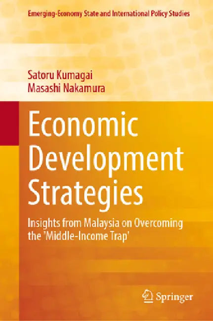Economic Development Strategies: Insights from Malaysia on Overcoming the 'Middle-Income Trap' by Satoru Kumagai, Masashi Nakamura