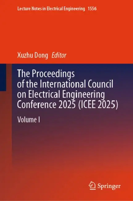 The Proceedings of the International Council on Electrical Engineering Conference 2025(ICEE 2025) by Xuzhu Dong