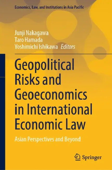 Geopolitical Risks and Geoeconomics in International Economic Law: Asian Perspectives and Beyond by Junji Nakagawa, Taro Hamada, Yoshimichi Ishikawa