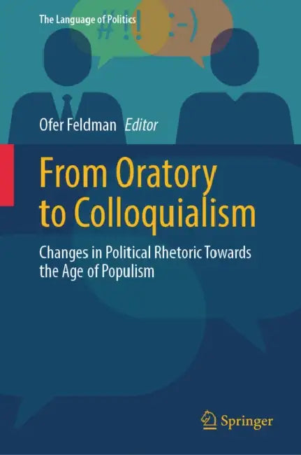 From Oratory to Colloquialism: Changes in Political Rhetoric Towards the Age of Populism by Ofer Feldman