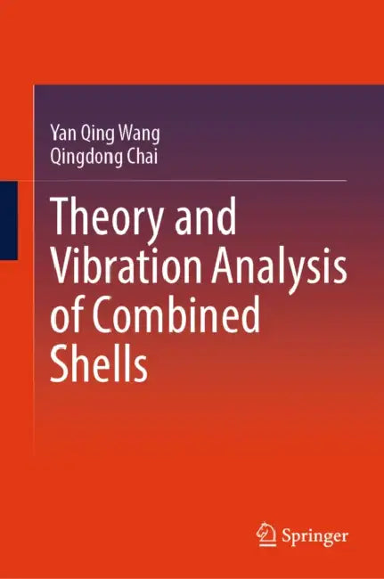 Theory and Vibration Analysis of Combined Shells by Yan Qing Wang, Qingdong Chai