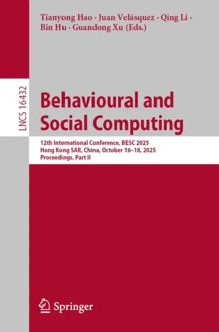 Behavioural and Social Computing: 12th International Conference, Besc 2025, Hong Kong Sar, China, October 16-18, 2025, Proceedings, Part II by Tianyong Hao, Juan Velásquez, Qing Li