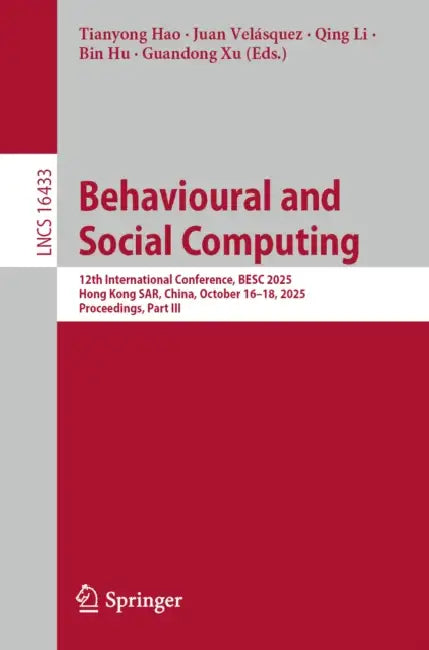 Behavioural and Social Computing: 12th International Conference, Besc 2025, Hong Kong Sar, China, October 16-18, 2025, Proceedings, Part III by Tianyong Hao, Juan Velásquez, Qing Li