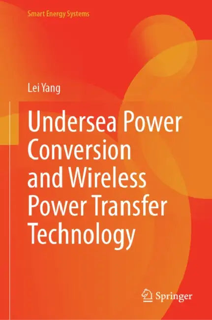 Undersea Power Conversion and Wireless Power Transfer Technology by Lei Yang