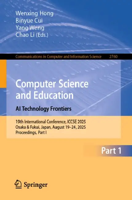Computer Science and Education. AI Technology Frontiers: 19th International Conference, Iccse 2025, Osaka & Fukui, Japan, August 19-24, 2025, Proceedi by Wenxing Hong, Binyue Cui, Yang Weng