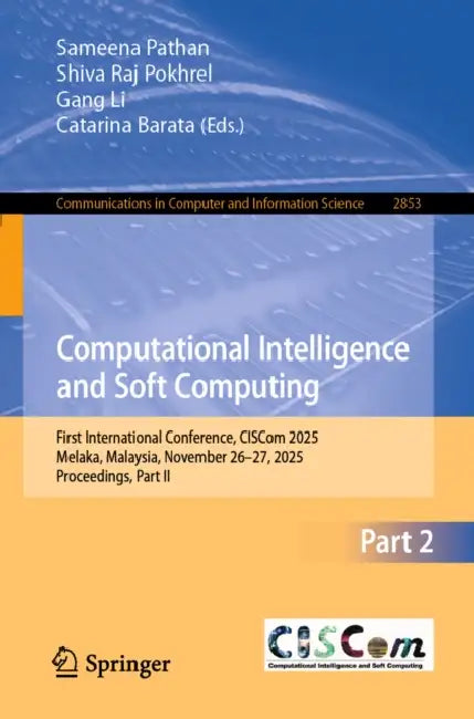 Computational Intelligence and Soft Computing: First International Conference, Ciscom 2025, Melaka, Malaysia, November 26-27, 2025, Proceedings, Part by Sameena Pathan, Shiva Raj Pokhrel, Gang Li