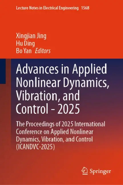 Advances in Applied Nonlinear Dynamics, Vibration, and Control - 2025: The Proceedings of 2025 International Conference on Applied Nonlinear Dynamics by Xingjian Jing
