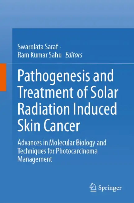 Pathogenesis and Treatment of Solar Radiation Induced Skin Cancer: Advances in Molecular Biology and Techniques for Photocarcinoma Management by Swarnlata Saraf