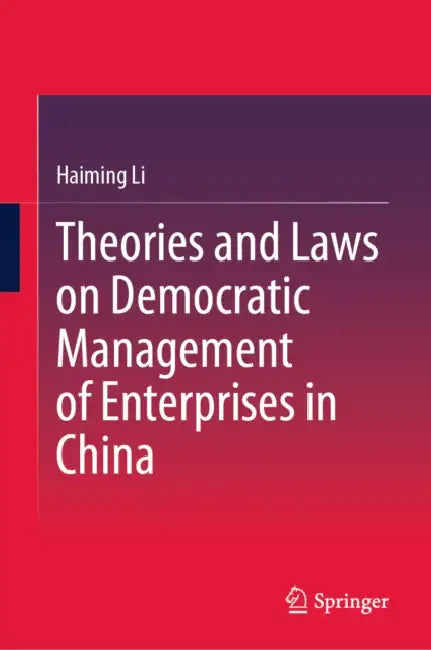 Theories and Laws on Democratic Management of Enterprises in China by Haiming Li