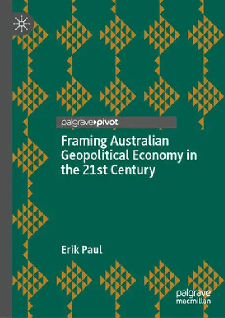 Framing Australian Geopolitical Economy in the 21st Century by Erik Paul