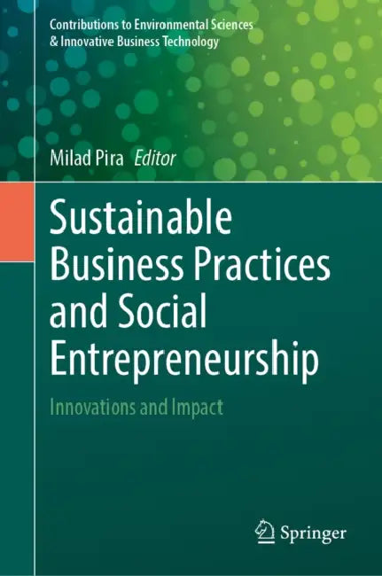 Sustainable Business Practices and Social Entrepreneurship: Innovations and Impact by Milad Pira
