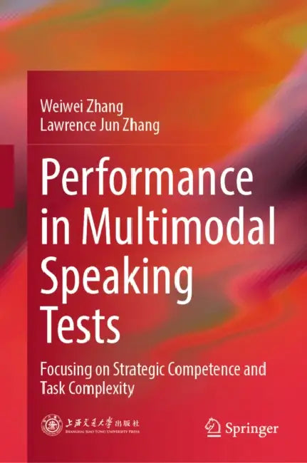 Performance in Multimodal Speaking Tests: Focusing on Strategic Competence and Task Complexity by Weiwei Zhang, Lawrence Jun Zhang