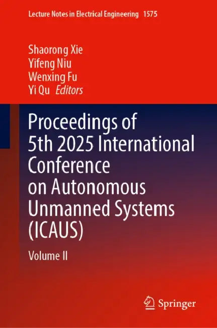 Proceedings of 5th 2025 International Conference on Autonomous Unmanned Systems (Icaus): Volume II by Shaorong Xie, Yifeng Niu, Wenxing Fu