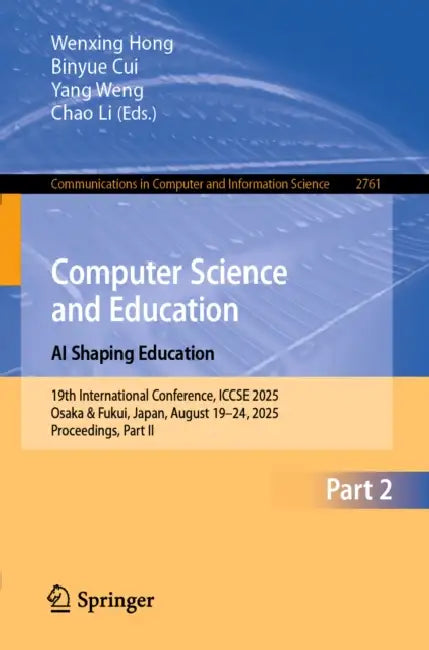 Computer Science and Education. AI Shaping Education: 19th International Conference, Iccse 2025, Osaka & Fukui, Japan, August 19-24, 2025, Proceedings by Wenxing Hong, Binyue Cui, Yang Weng