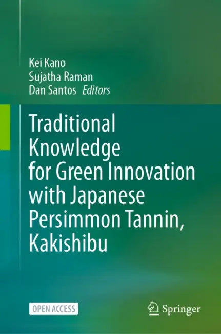 Traditional Knowledge for Green Innovation with Japanese Persimmon Tannin, Kakishibu by Kei Kano, Sujatha Raman, Dan Santos