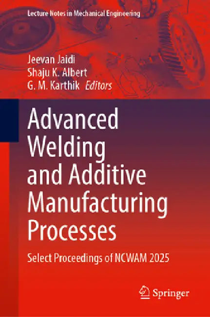Advanced Welding and Additive Manufacturing Processes: Select Proceedings of Ncwam 2025 by Jeevan Jaidi, Shaju K. Albert, G. M. Karthik
