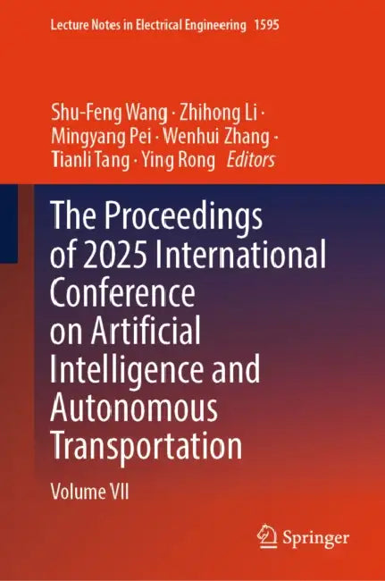 The Proceedings of 2025 International Conference on Artificial Intelligence and Autonomous Transportation by Mingyang Pei