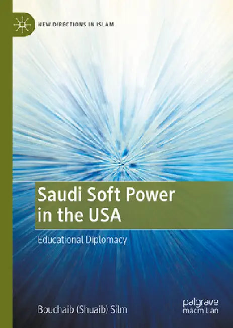 Saudi Soft Power in the USA: Educational Diplomacy by Bouchaib Silm
