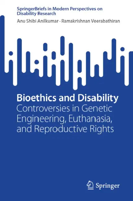 Bioethics and Disability: Controversies in Genetic Engineering, Euthanasia, and Reproductive Rights by Anu Shibi Anilkumar, Ramakrishnan Veerabathiran