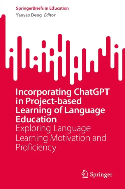 Incorporating ChatGPT in Project-Based Learning of Language Education: Exploring Language Learning Motivation and Proficiency by Yanyao Deng