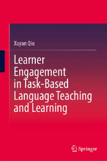 Learner Engagement in Task-Based Language Teaching and Learning by Xuyan Qiu
