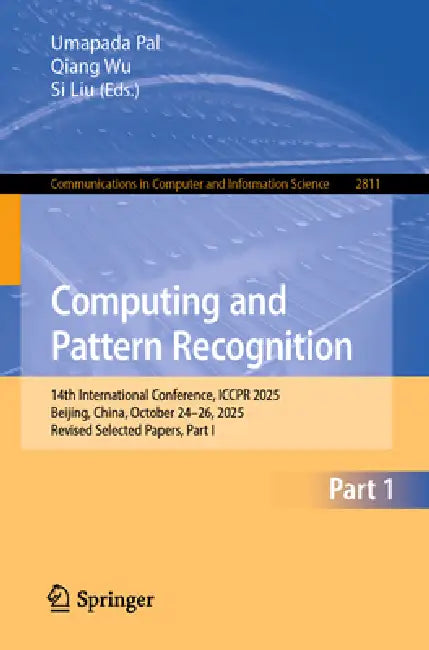 Computing and Pattern Recognition: 14th International Conference, Iccpr 2025, Beijing, China, October 24-26, 2025, Revised Selected Papers, Part I by Umapada Pal, Qiang Wu, Si Liu