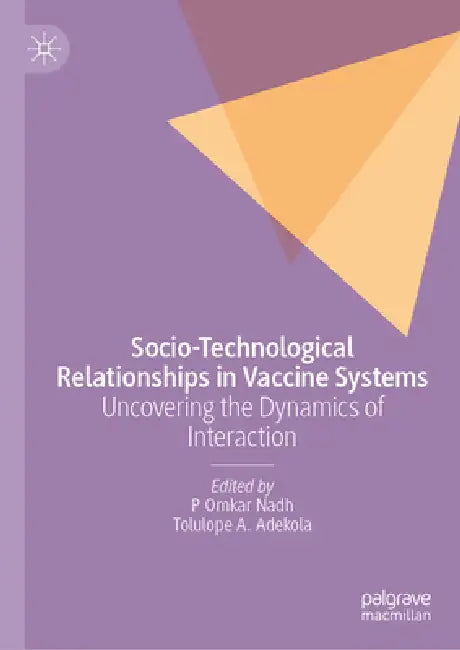 Socio-Technological Relationships in Vaccine Systems: Uncovering the Dynamics of Interaction by P. Omkar Nadh, Tolulope A. Adekola